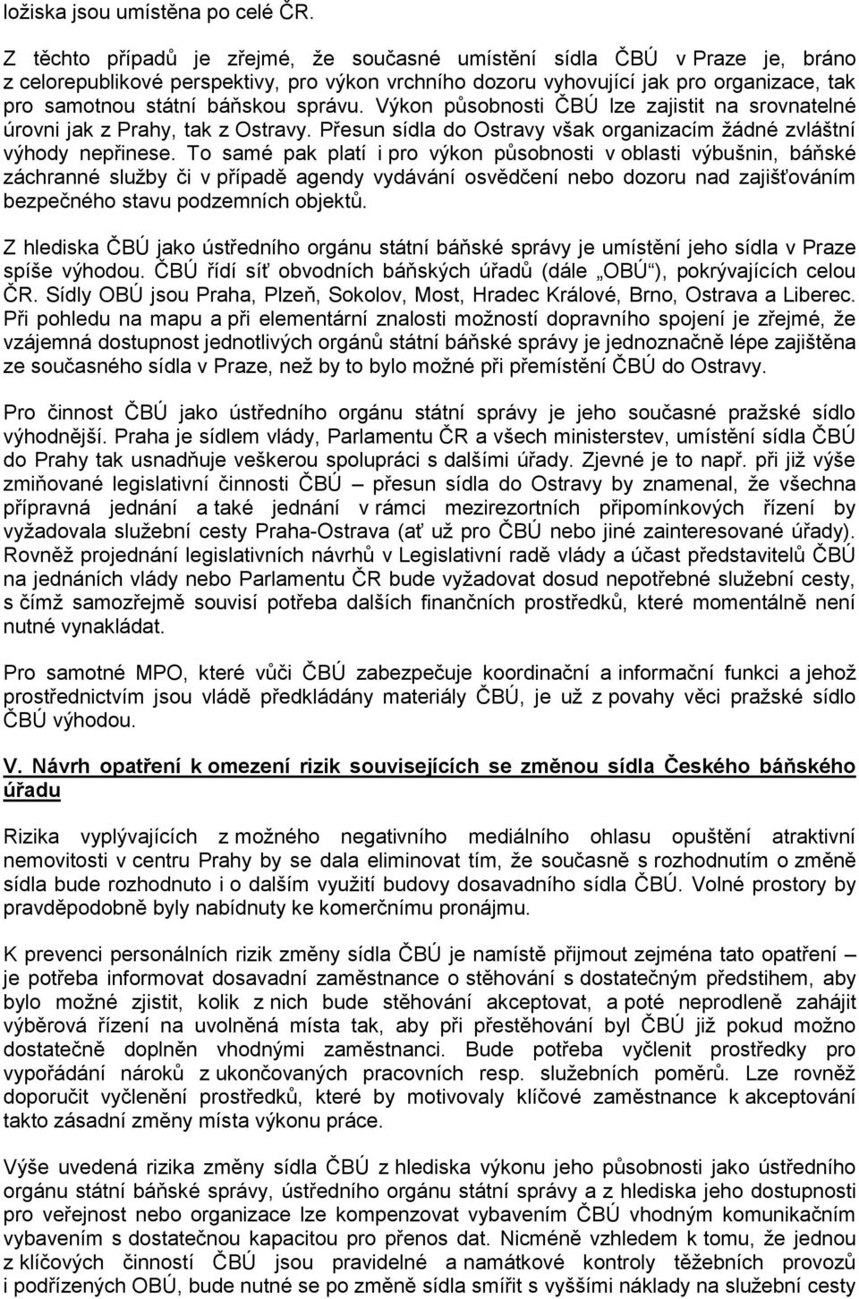 správu. Výkon působnosti ČBÚ lze zajistit na srovnatelné úrovni jak z Prahy, tak z Ostravy. Přesun sídla do Ostravy však organizacím žádné zvláštní výhody nepřinese.