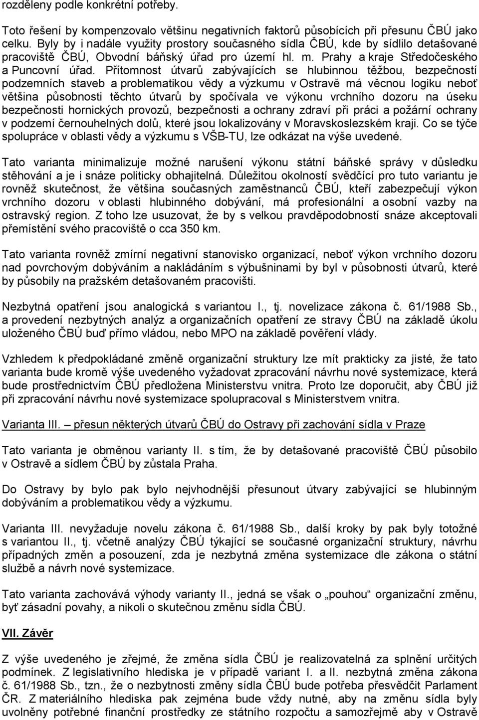 Přítomnost útvarů zabývajících se hlubinnou těžbou, bezpečností podzemních staveb a problematikou vědy a výzkumu v Ostravě má věcnou logiku neboť většina působnosti těchto útvarů by spočívala ve