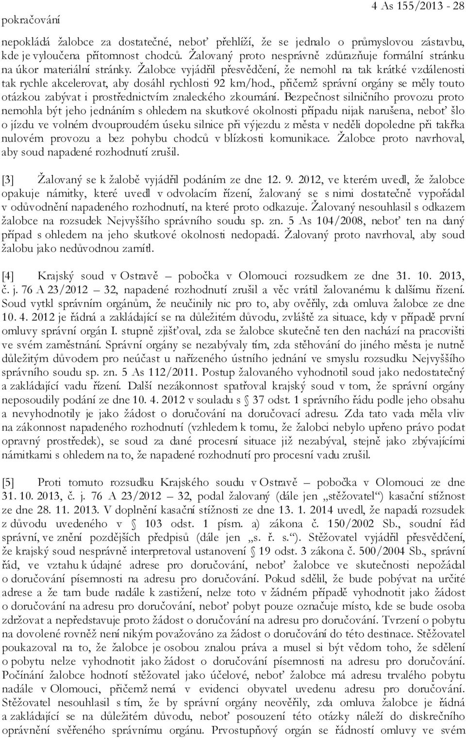 Žalobce vyjádřil přesvědčení, že nemohl na tak krátké vzdálenosti tak rychle akcelerovat, aby dosáhl rychlosti 92 km/hod.