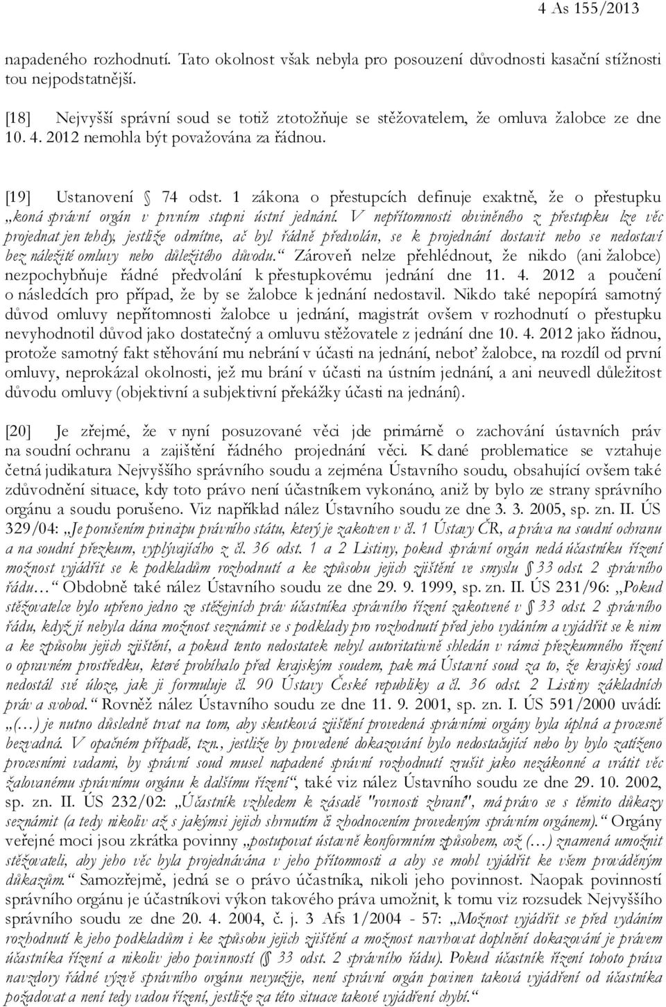 1 zákona o přestupcích definuje exaktně, že o přestupku koná správní orgán v prvním stupni ústní jednání.