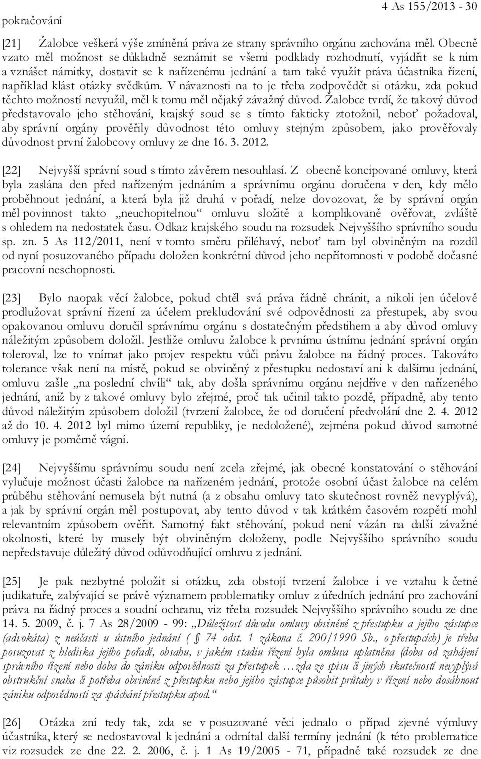 klást otázky svědkům. V návaznosti na to je třeba zodpovědět si otázku, zda pokud těchto možností nevyužil, měl k tomu měl nějaký závažný důvod.