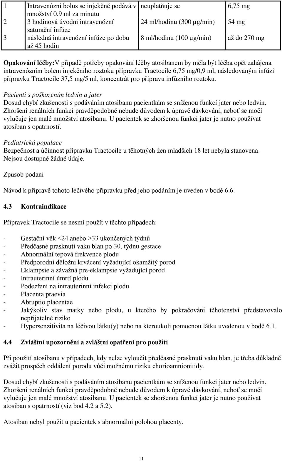 do 270 mg Opakování léčby:v případě potřeby opakování léčby atosibanem by měla být léčba opět zahájena intravenózním bolem injekčního roztoku přípravku Tractocile 6,75 mg/0,9 ml, následovaným infúzí