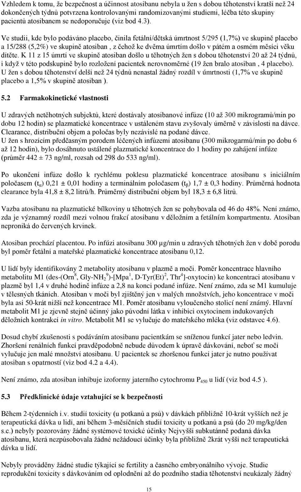 Ve studii, kde bylo podáváno placebo, činila fetální/dětská úmrtnost 5/295 (1,7%) ve skupině placebo a 15/288 (5,2%) ve skupině atosiban, z čehož ke dvěma úmrtím došlo v pátém a osmém měsíci věku