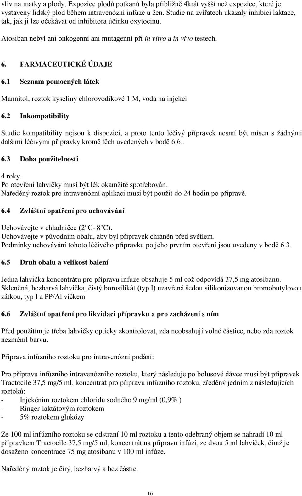 FARMACEUTICKÉ ÚDAJE 6.1 Seznam pomocných látek Mannitol, roztok kyseliny chlorovodíkové 1 M, voda na injekci 6.
