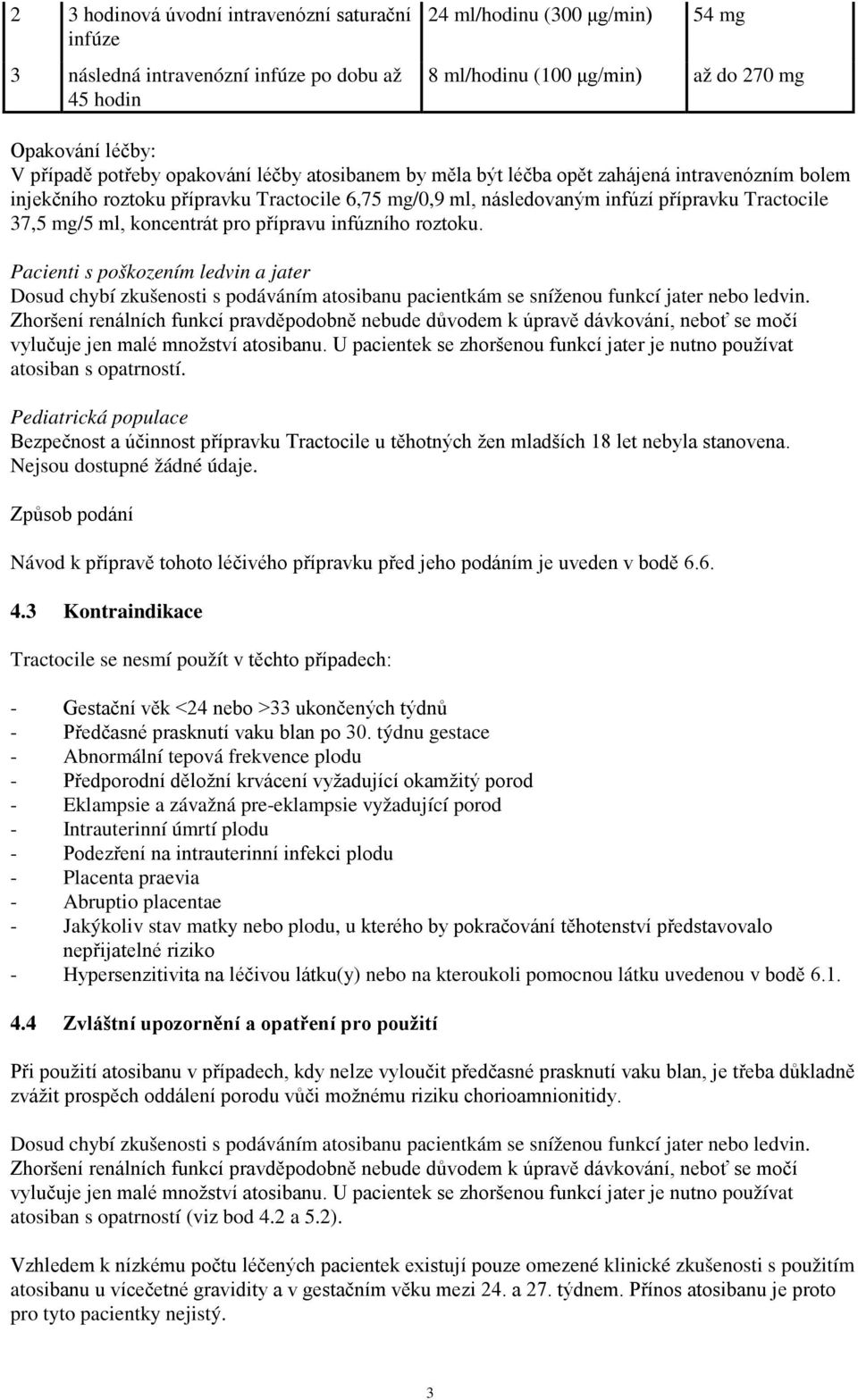 koncentrát pro přípravu infúzního roztoku. Pacienti s poškozením ledvin a jater Dosud chybí zkušenosti s podáváním atosibanu pacientkám se sníženou funkcí jater nebo ledvin.