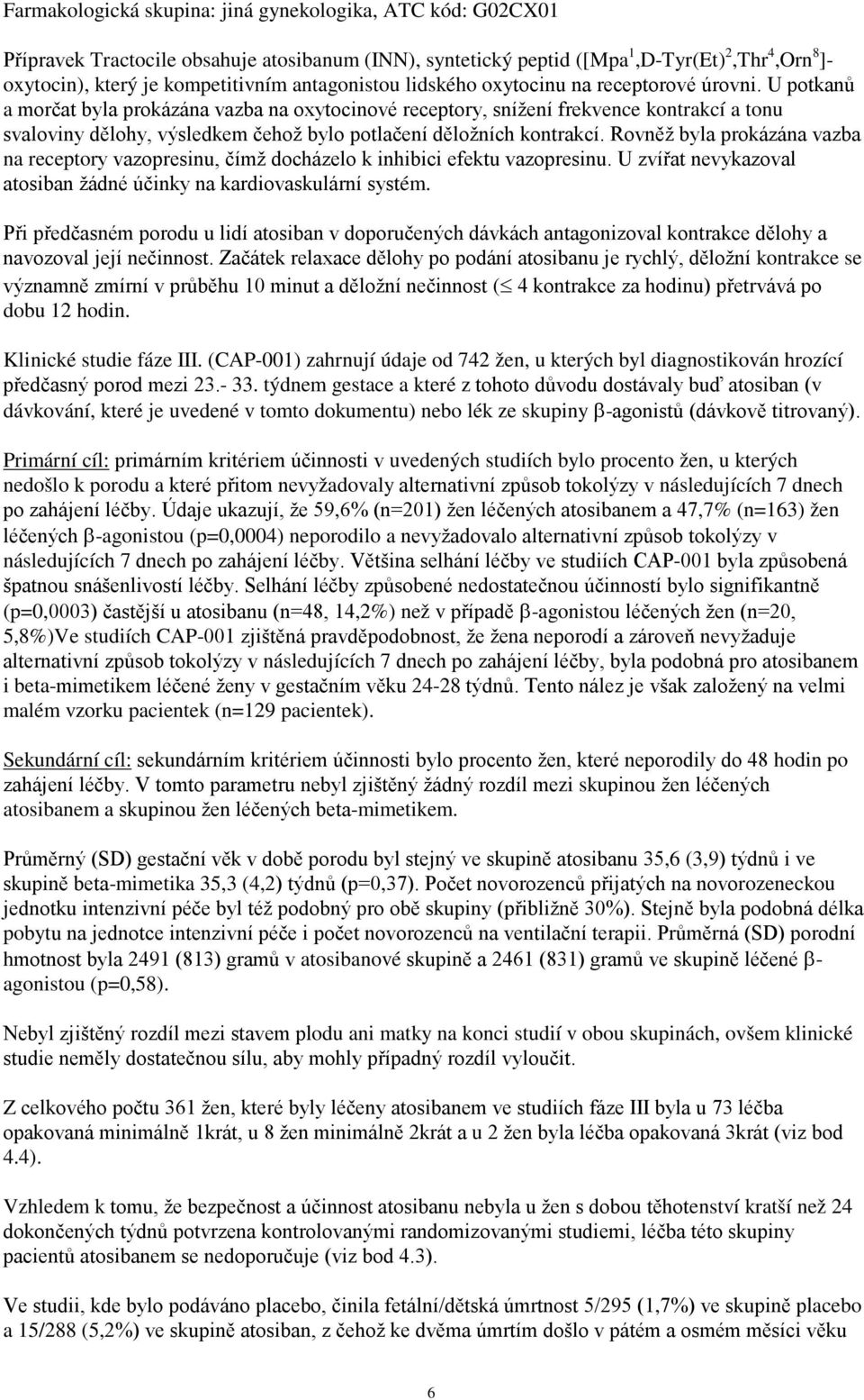 U potkanů a morčat byla prokázána vazba na oxytocinové receptory, snížení frekvence kontrakcí a tonu svaloviny dělohy, výsledkem čehož bylo potlačení děložních kontrakcí.