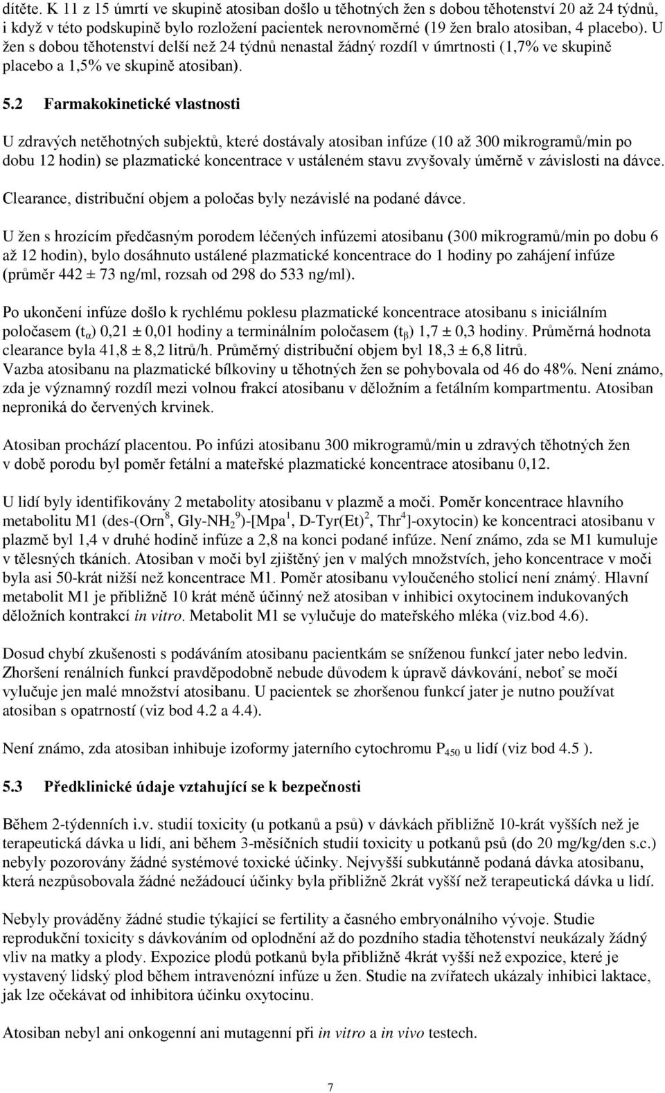 2 Farmakokinetické vlastnosti U zdravých netěhotných subjektů, které dostávaly atosiban infúze (10 až 300 mikrogramů/min po dobu 12 hodin) se plazmatické koncentrace v ustáleném stavu zvyšovaly