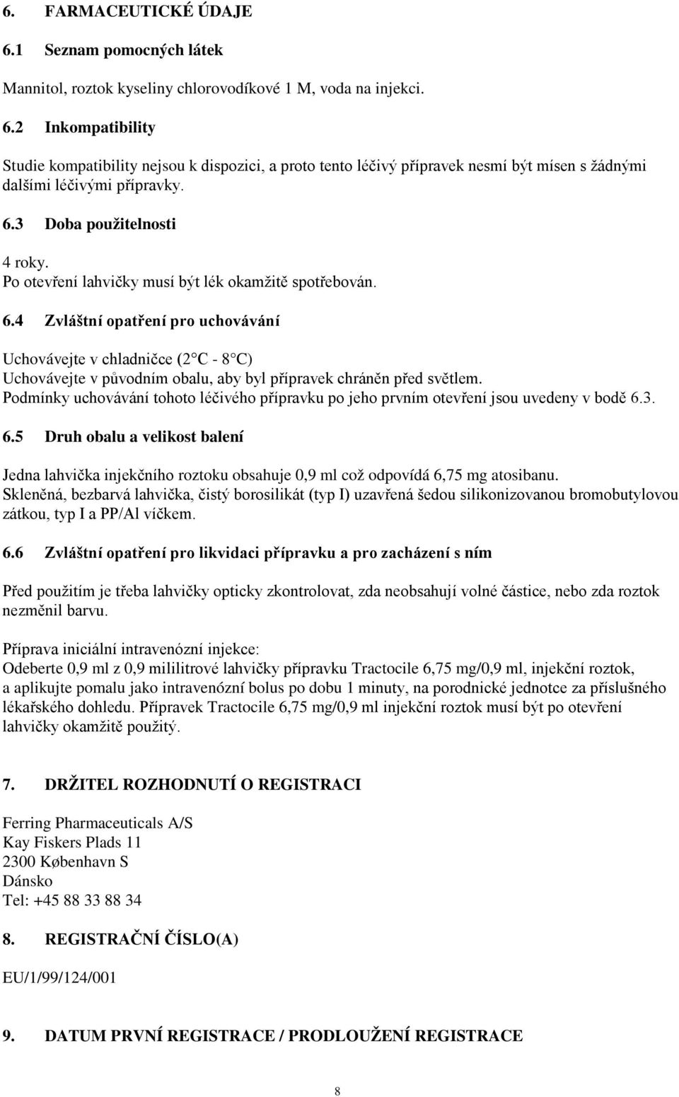 4 Zvláštní opatření pro uchovávání Uchovávejte v chladničce (2 C - 8 C) Uchovávejte v původním obalu, aby byl přípravek chráněn před světlem.