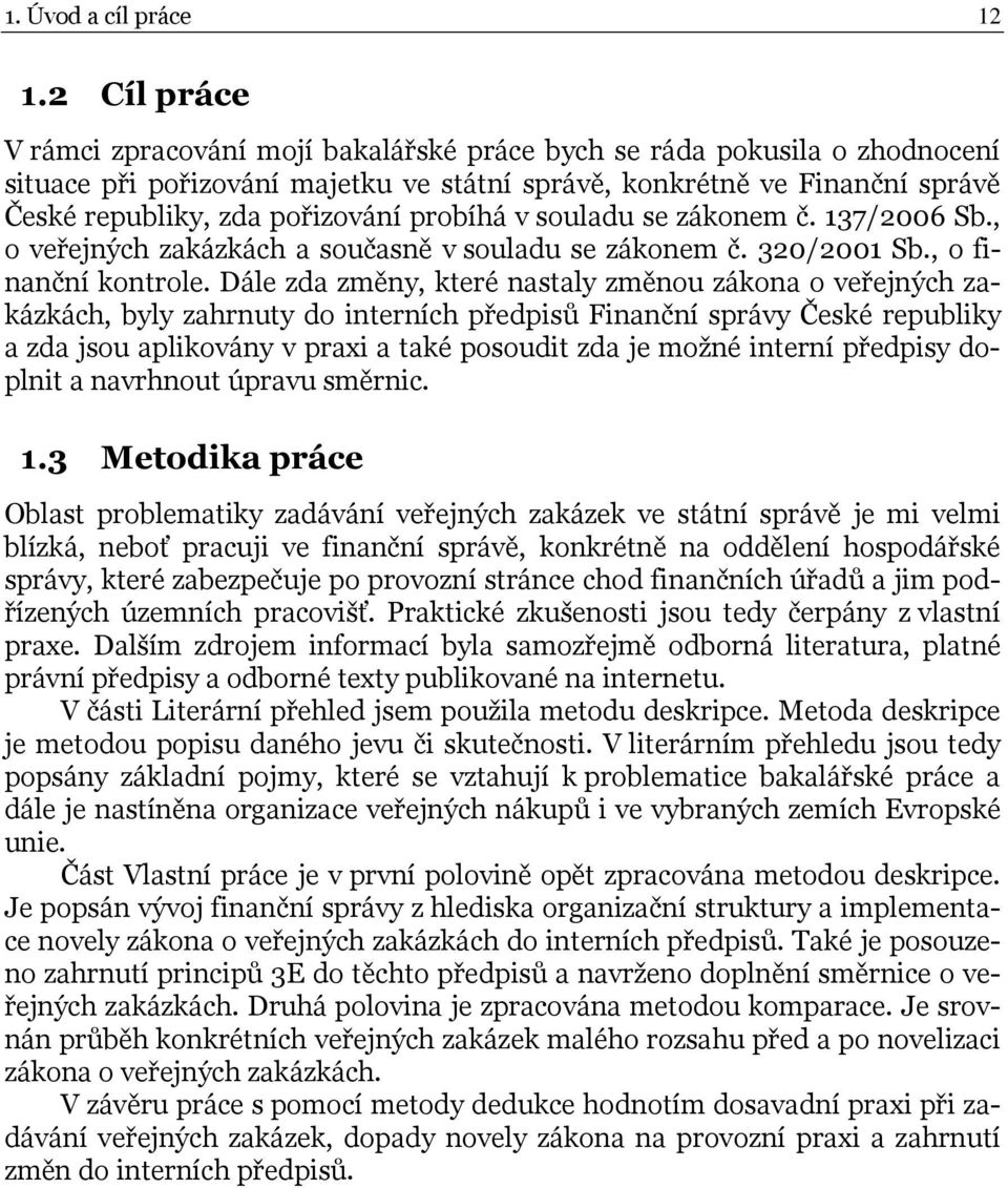 probíhá v souladu se zákonem č. 137/2006 Sb., o veřejných zakázkách a současně v souladu se zákonem č. 320/2001 Sb., o finanční kontrole.