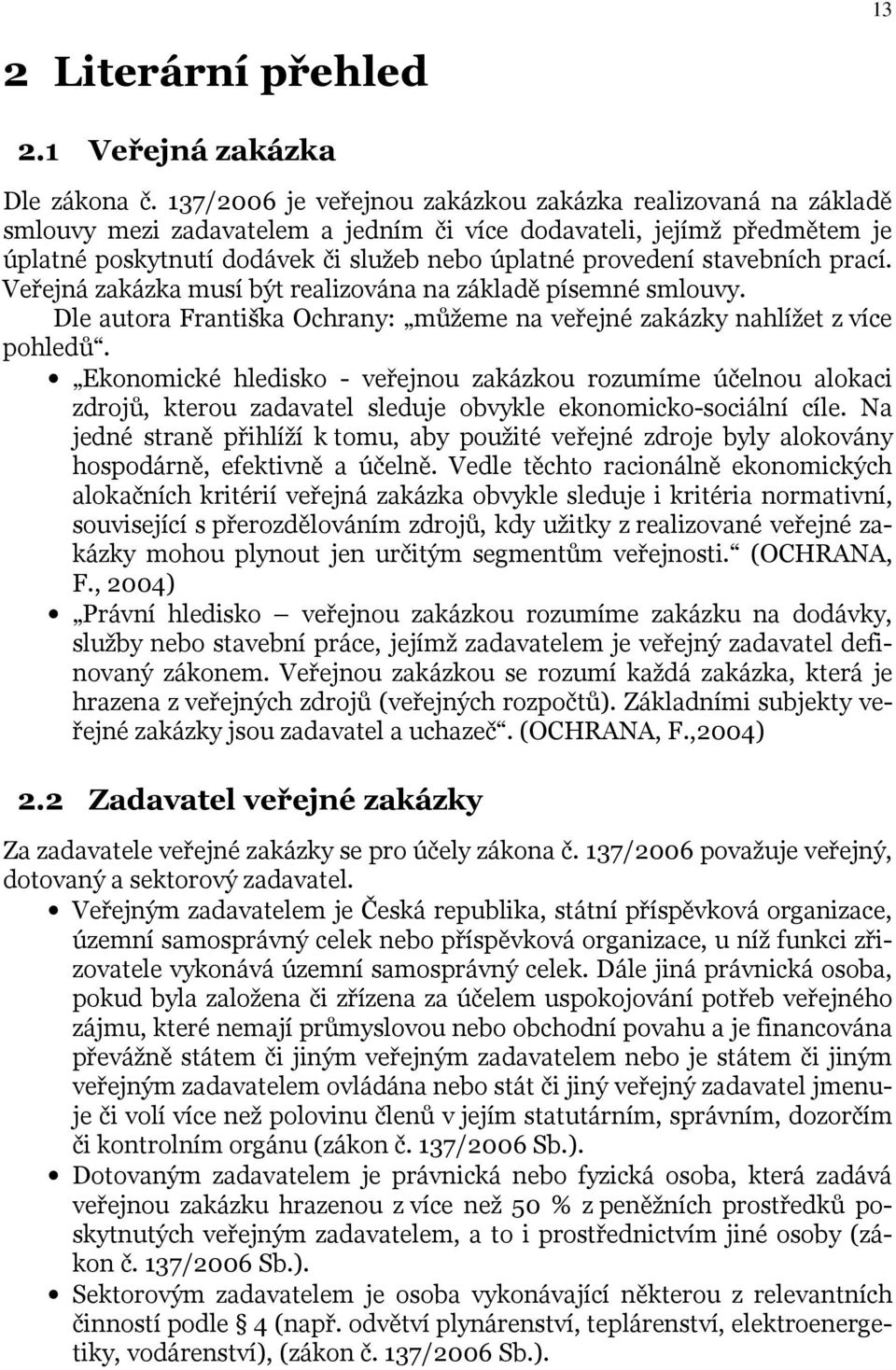 stavebních prací. Veřejná zakázka musí být realizována na základě písemné smlouvy. Dle autora Františka Ochrany: můžeme na veřejné zakázky nahlížet z více pohledů.