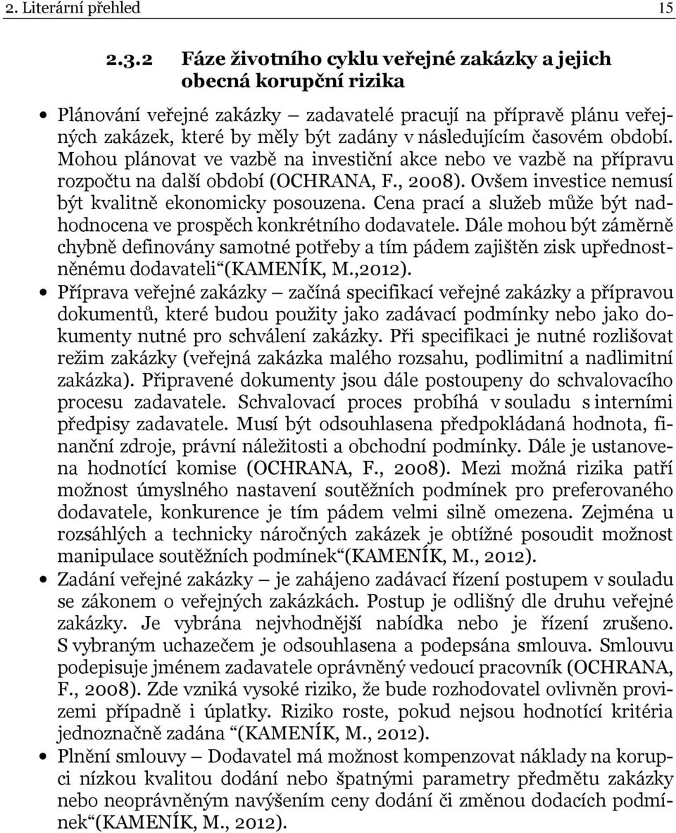 časovém období. Mohou plánovat ve vazbě na investiční akce nebo ve vazbě na přípravu rozpočtu na další období (OCHRANA, F., 2008). Ovšem investice nemusí být kvalitně ekonomicky posouzena.