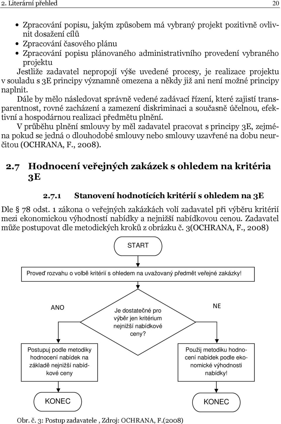 Dále by mělo následovat správně vedené zadávací řízení, které zajistí transparentnost, rovné zacházení a zamezení diskriminaci a současně účelnou, efektivní a hospodárnou realizaci předmětu plnění.