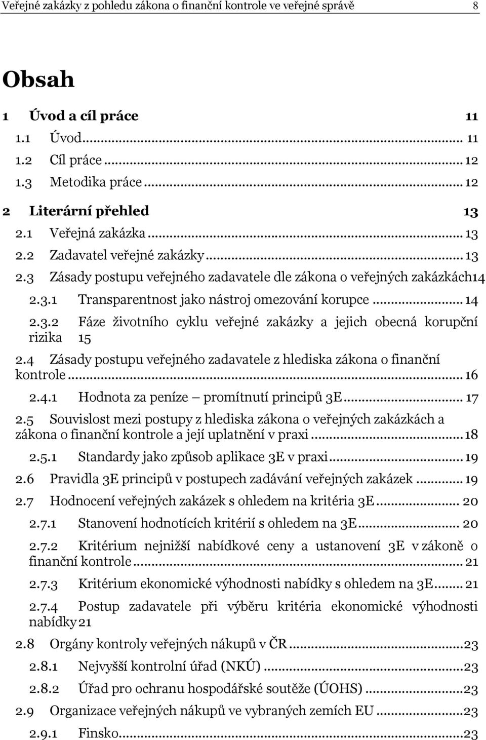 4 Zásady postupu veřejného zadavatele z hlediska zákona o finanční kontrole... 16 2.4.1 Hodnota za peníze promítnutí principů 3E... 17 2.