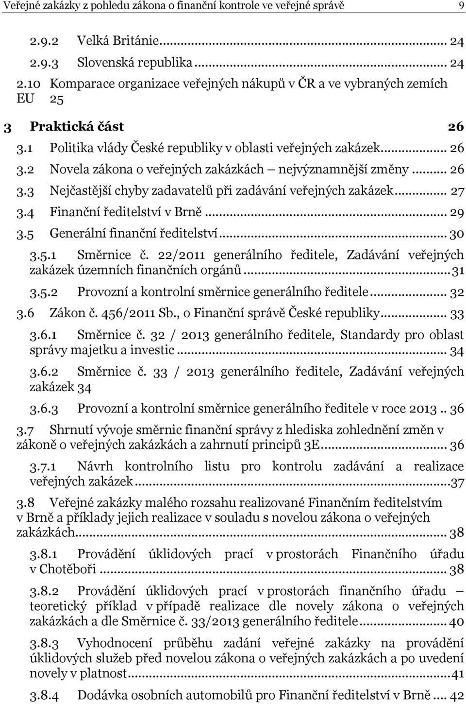 .. 27 3.4 Finanční ředitelství v Brně... 29 3.5 Generální finanční ředitelství... 30 3.5.1 Směrnice č. 22/2011 generálního ředitele, Zadávání veřejných zakázek územních finančních orgánů... 31 3.5.2 Provozní a kontrolní směrnice generálního ředitele.