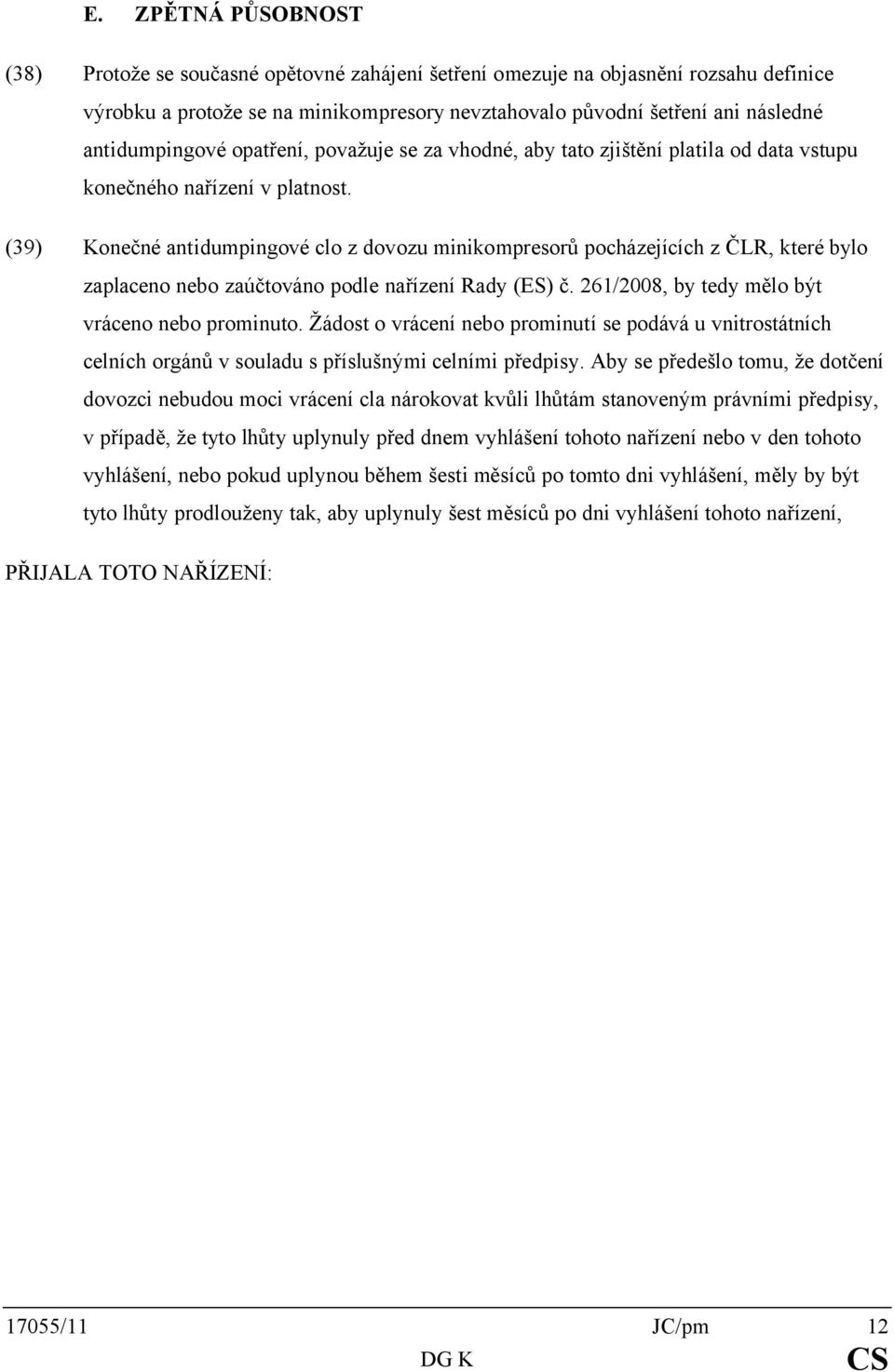 (39) Konečné antidumpingové clo z dovozu minikompresorů pocházejících z ČLR, které bylo zaplaceno nebo zaúčtováno podle nařízení Rady (ES) č. 261/2008, by tedy mělo být vráceno nebo prominuto.