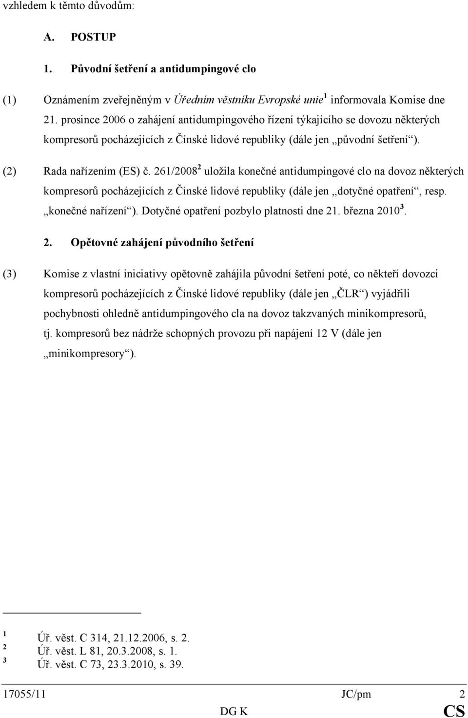 261/2008 2 uložila konečné antidumpingové clo na dovoz některých kompresorů pocházejících z Čínské lidové republiky (dále jen dotyčné opatření, resp. konečné nařízení ).