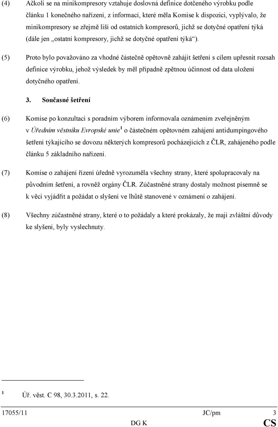 (5) Proto bylo považováno za vhodné částečně opětovně zahájit šetření s cílem upřesnit rozsah definice výrobku, jehož výsledek by měl případně zpětnou účinnost od data uložení dotyčného opatření. 3.