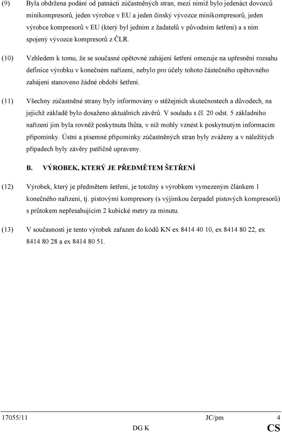 (10) Vzhledem k tomu, že se současné opětovné zahájení šetření omezuje na upřesnění rozsahu definice výrobku v konečném nařízení, nebylo pro účely tohoto částečného opětovného zahájení stanoveno