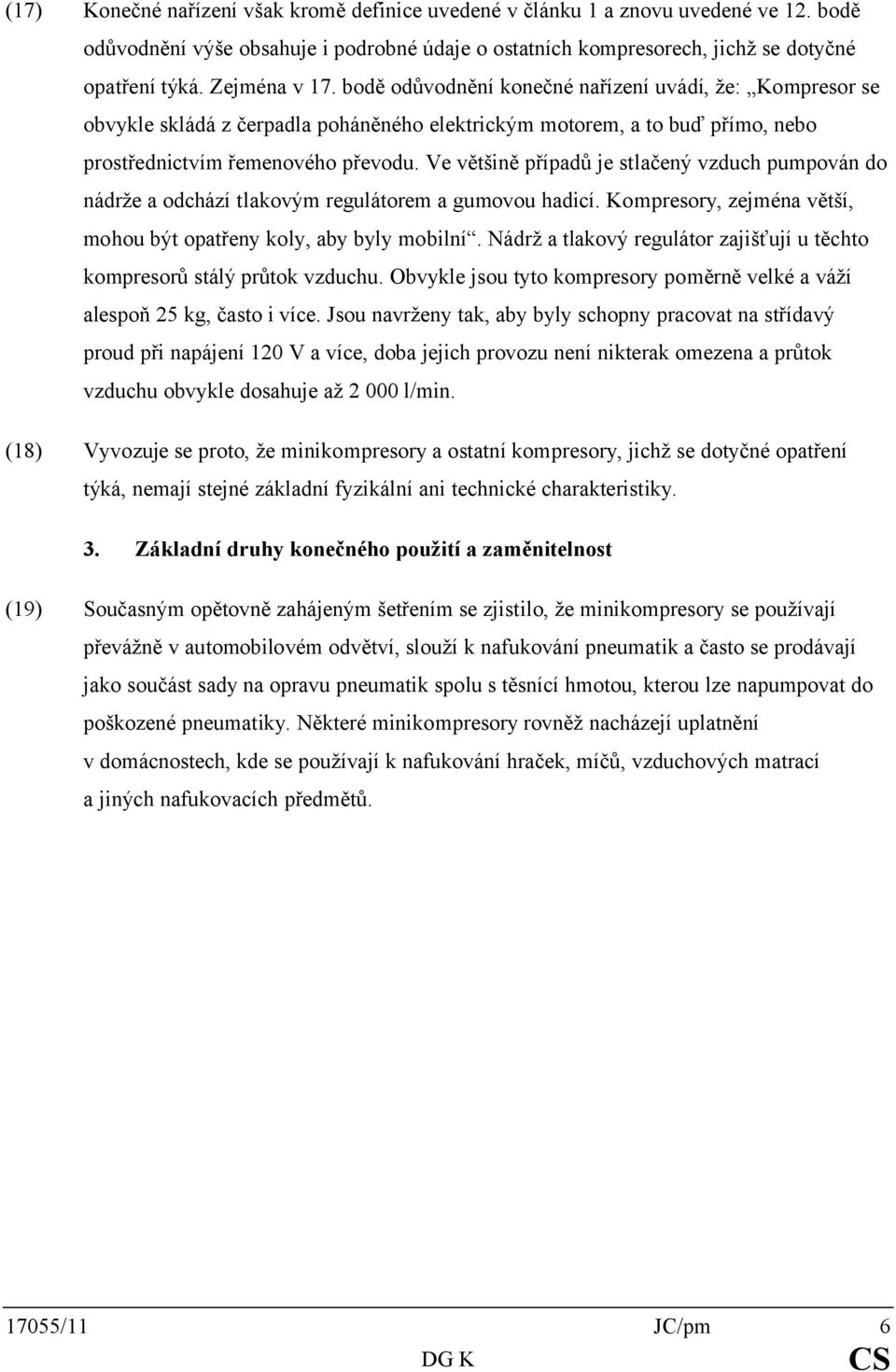 Ve většině případů je stlačený vzduch pumpován do nádrže a odchází tlakovým regulátorem a gumovou hadicí. Kompresory, zejména větší, mohou být opatřeny koly, aby byly mobilní.