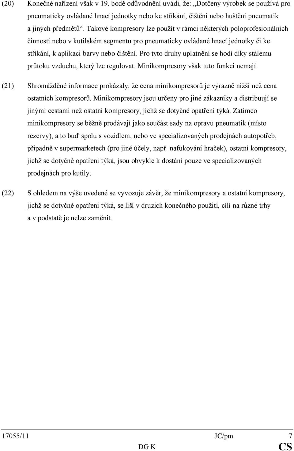 Pro tyto druhy uplatnění se hodí díky stálému průtoku vzduchu, který lze regulovat. Minikompresory však tuto funkci nemají.