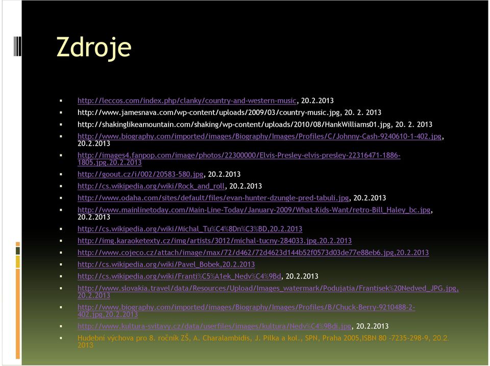 fanpop.com/image/photos/22300000/elvis-presley-elvis-presley-22316471-1886- 1805.jpg.20.2.2013 http://goout.cz/i/002/20583-580.jpg, 20.2.2013 http://cs.wikipedia.org/wiki/rock_and_roll, 20.2.2013 http://www.