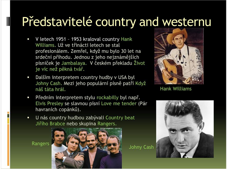 Dalším interpretem country hudby v USA byl Johny Cash. Mezi jeho populární písně patří Když náš táta hrál. Předním interpretem stylu rockabilly byl např.