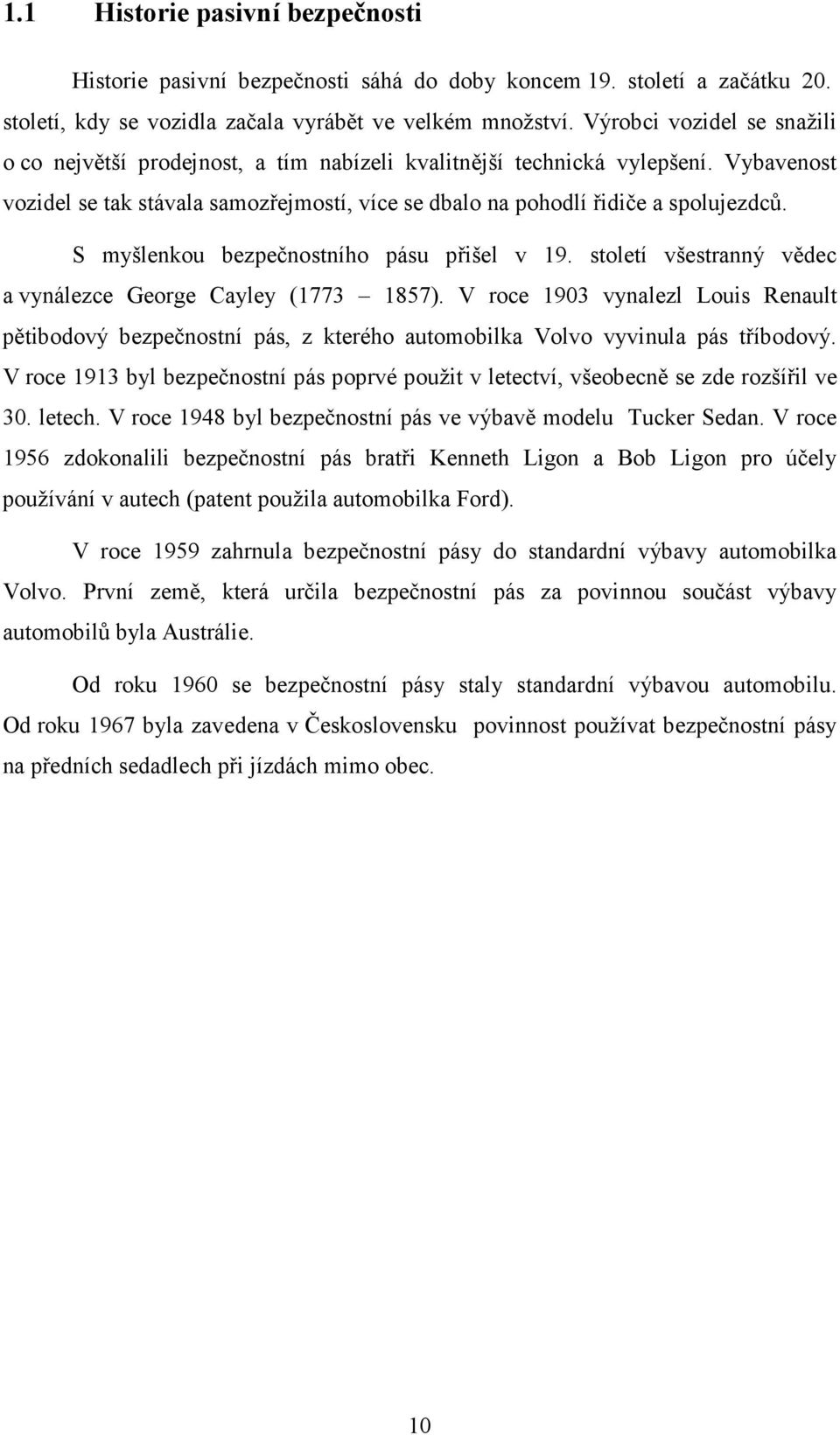 S myšlenkou bezpečnostního pásu přišel v 19. století všestranný vědec a vynálezce George Cayley (1773 1857).