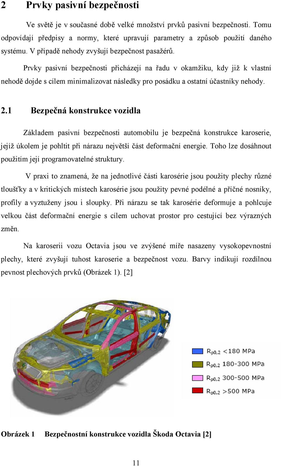 Prvky pasivní bezpečnosti přicházejí na řadu v okamžiku, kdy již k vlastní nehodě dojde s cílem minimalizovat následky pro posádku a ostatní účastníky nehody. 2.