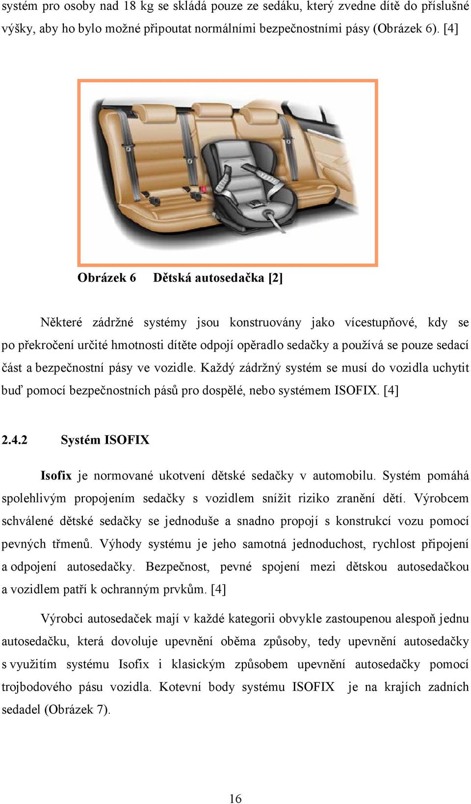 bezpečnostní pásy ve vozidle. Každý zádržný systém se musí do vozidla uchytit buď pomocí bezpečnostních pásů pro dospělé, nebo systémem ISOFIX. [4]