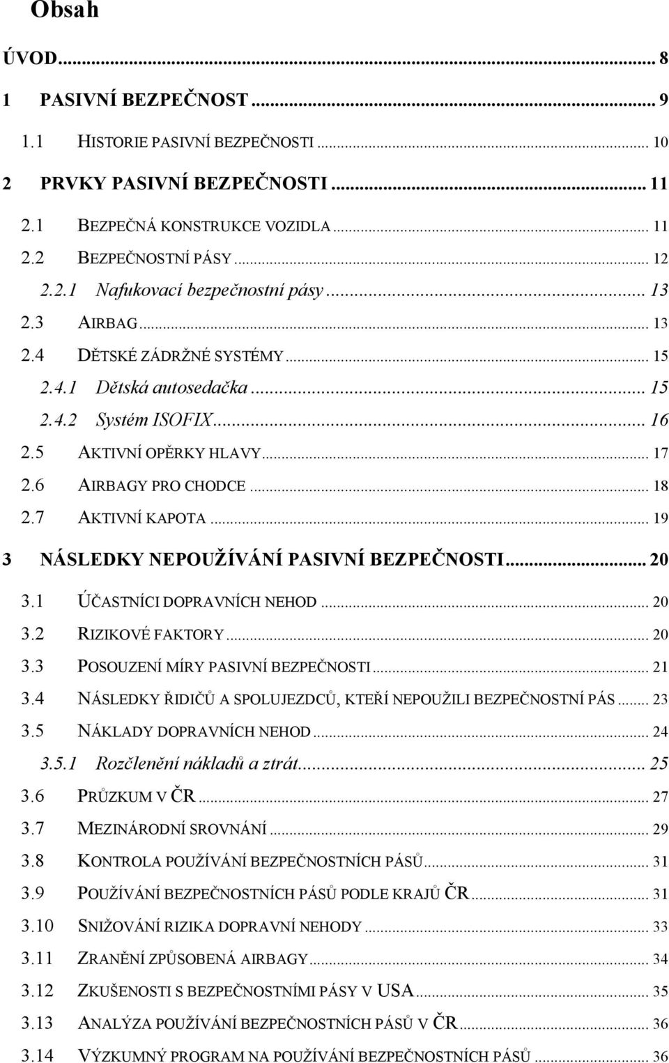 .. 19 3 NÁSLEDKY NEPOUŽÍVÁNÍ PASIVNÍ BEZPEČNOSTI... 20 3.1 ÚČASTNÍCI DOPRAVNÍCH NEHOD... 20 3.2 RIZIKOVÉ FAKTORY... 20 3.3 POSOUZENÍ MÍRY PASIVNÍ BEZPEČNOSTI... 21 3.