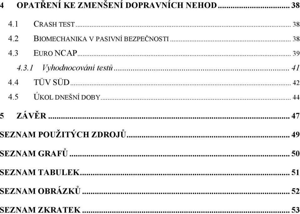 3.1 Vyhodnocování testů... 41 4.4 TÜV SÜD... 42 4.5 ÚKOL DNEŠNÍ DOBY... 44 5 ZÁVĚR.