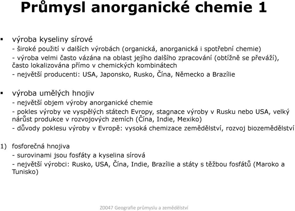 chemie - pokles výroby ve vyspělých státech Evropy, stagnace výroby v Rusku nebo USA, velký nárůst produkce v rozvojových zemích (Čína, Indie, Mexiko) - důvody poklesu výroby v Evropě: vysoká