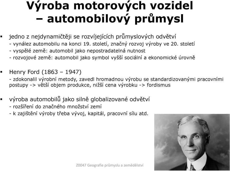 století - vyspělé země: automobil jako nepostradatelná nutnost - rozvojové země: automobil jako symbol vyšší sociální a ekonomické úrovně Henry Ford (1863 1947) -