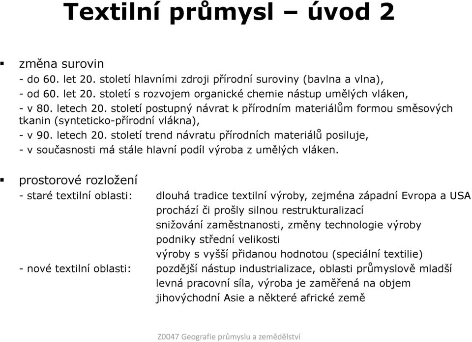 století trend návratu přírodních materiálů posiluje, - v současnosti má stále hlavní podíl výroba z umělých vláken.