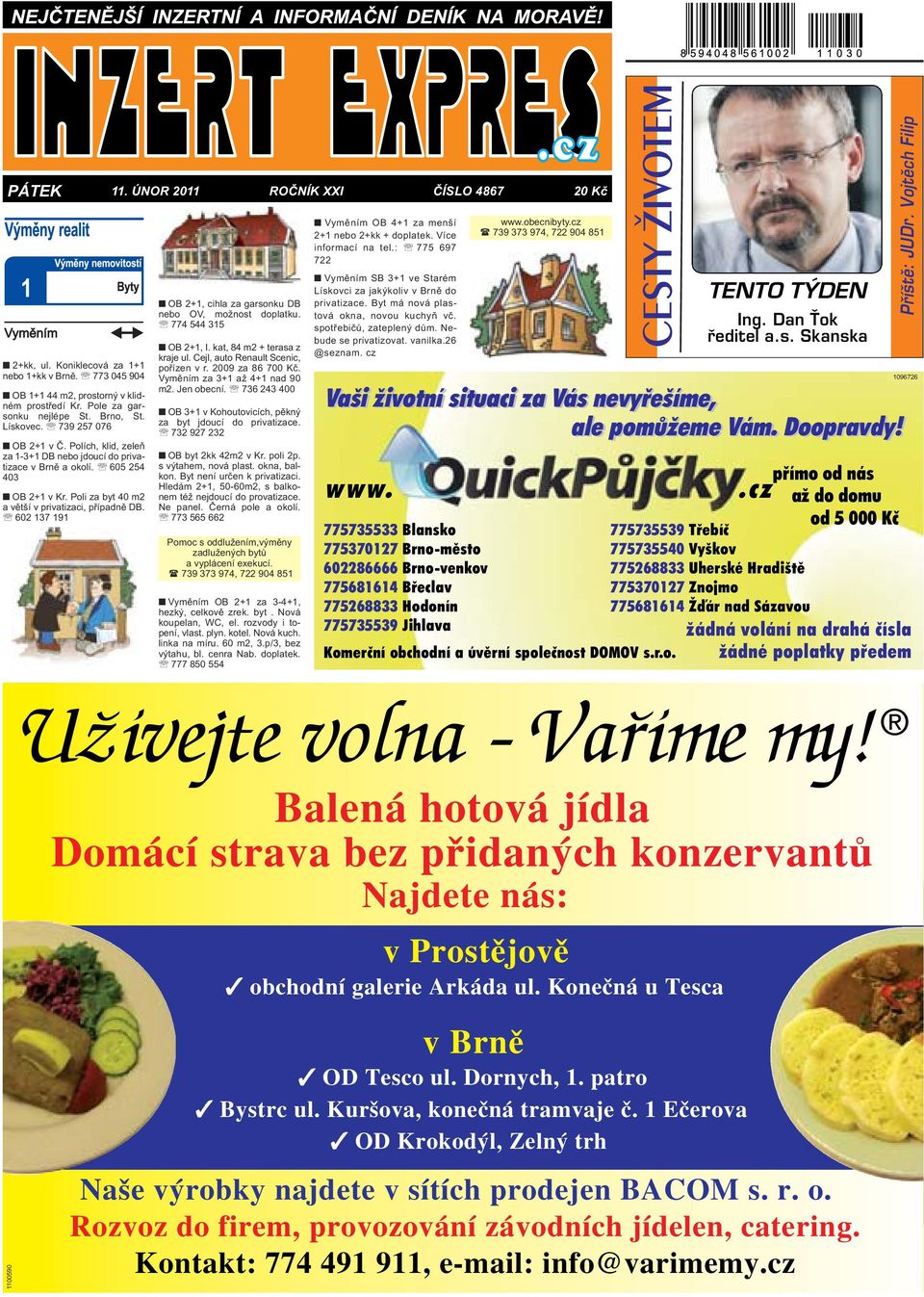 za garsonku DB nebo OV, možnost doplatku 774 544 315 OB 2+1, I kat, 84 m2 + terasa z kraje ul Cejl, auto Renault Scenic, pořízen v r 2009 za 86 700 Kč Vyměním za 3+1 až 4+1 nad 90 m2 Jen obecní 736