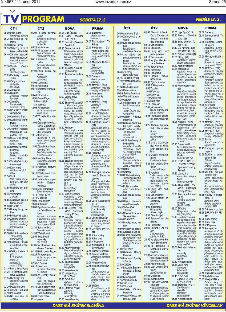Moderuje Roman Pastorek 1020 Zelňačka Francouzská komedie (1981) 1200 UDÁLOSTI V RE- GIONECH 1230 Auto Moto Styl 1300 Kuchařská pohotovost To nejlepší k pivu 1330 Jeanne Poisson, markýza de Pompadour