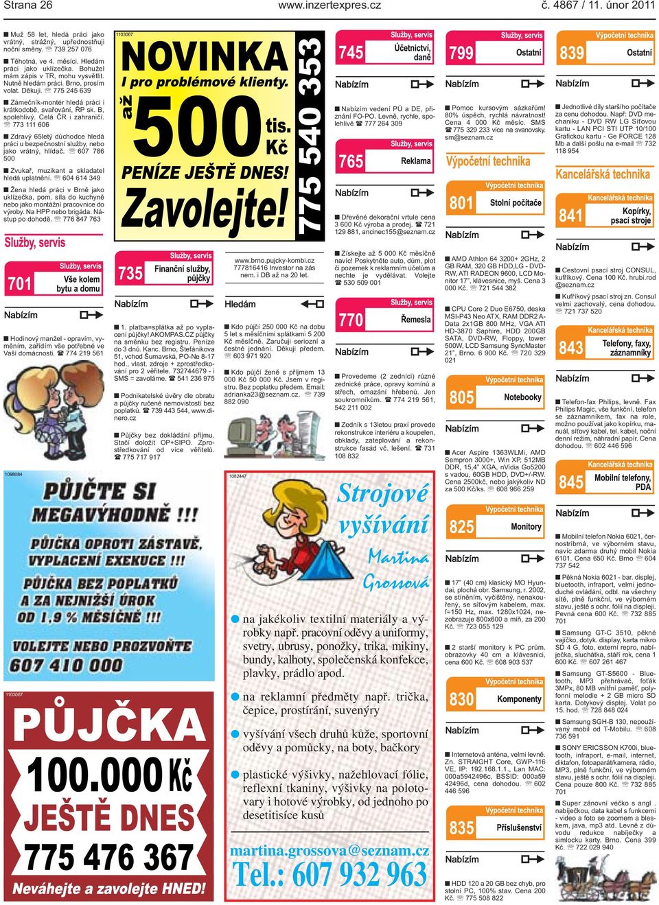 65letý důchodce hledá práci u bezpečnostní služby, nebo jako vrátný, hlídač 607 786 500 Zvukař, muzikant a skladatel hledá uplatnění 604 614 349 Žena hledá práci v Brně jako uklízečka, pom síla do