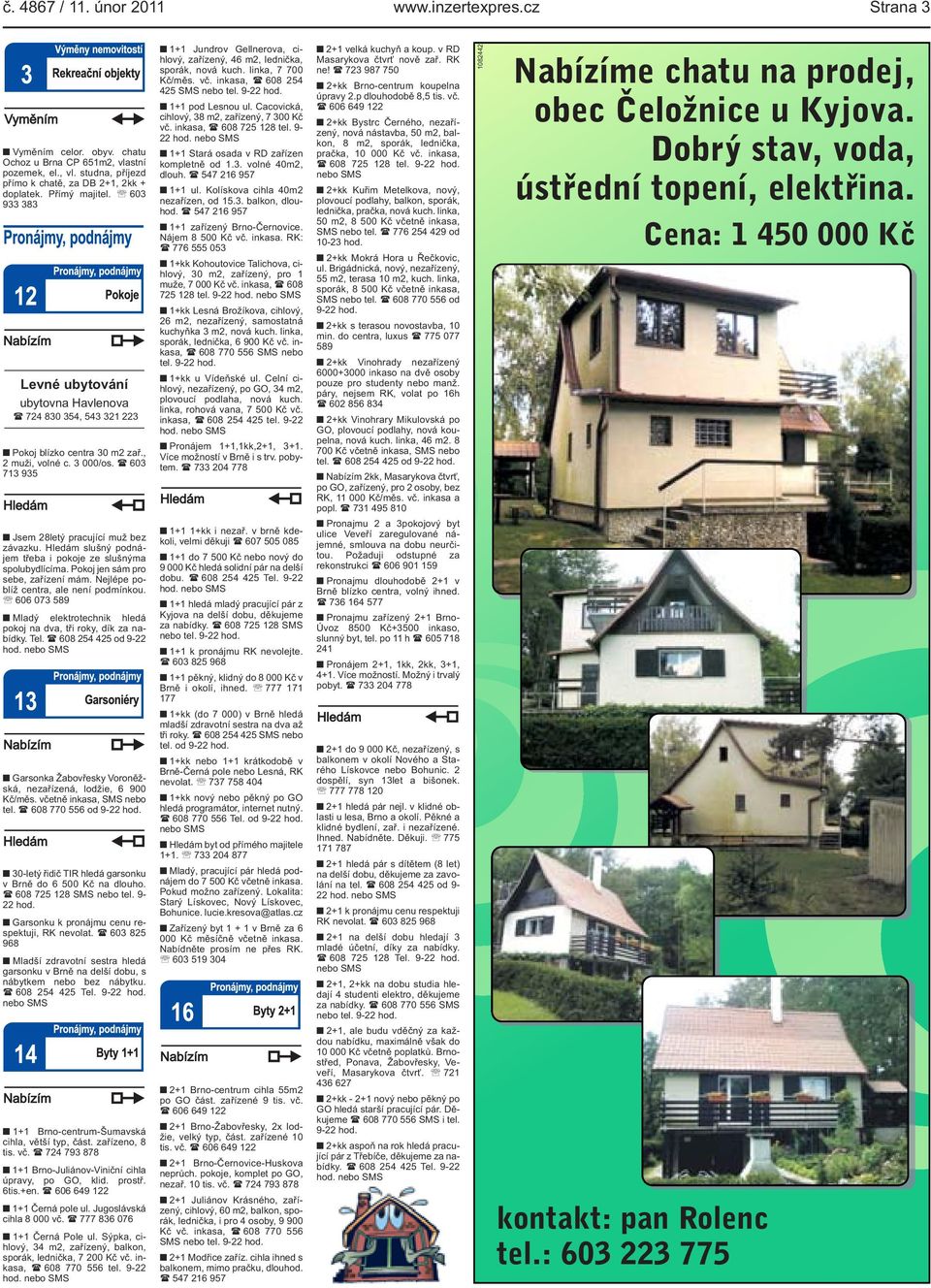 sporák, nová kuch linka, 7 700 Kč/měs vč inkasa, ( 608 254 425 SMS nebo tel 9-22 hod 1+1 pod Lesnou ul Cacovická, cihlový, 38 m2, zařízený, 7 300 Kč vč inkasa, ( 608 725 128 tel 9-22 hod nebo SMS 1+1