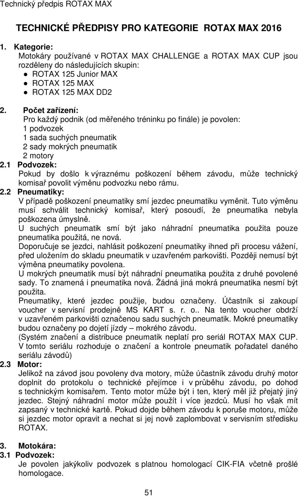 Počet zařízení: Pro každý podnik (od měřeného tréninku po finále) je povolen: 1 podvozek 1 sada suchých pneumatik 2 sady mokrých pneumatik 2 motory 2.