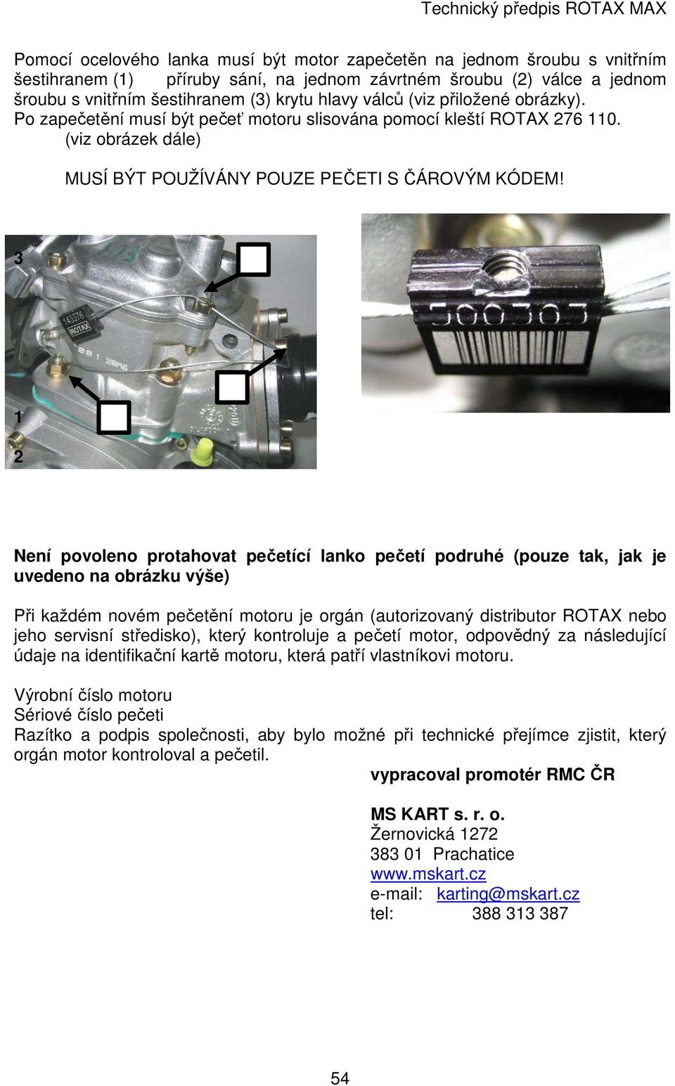 (viz obrázek dále) MUSÍ BÝT POUŽÍVÁNY POUZE PEČETI S ČÁROVÝM KÓDEM!