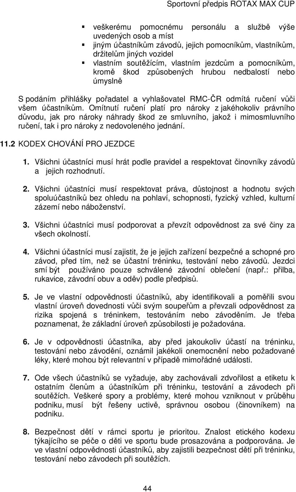 Omítnutí ručení platí pro nároky z jakéhokoliv právního důvodu, jak pro nároky náhrady škod ze smluvního, jakož i mimosmluvního ručení, tak i pro nároky z nedovoleného jednání. 11.