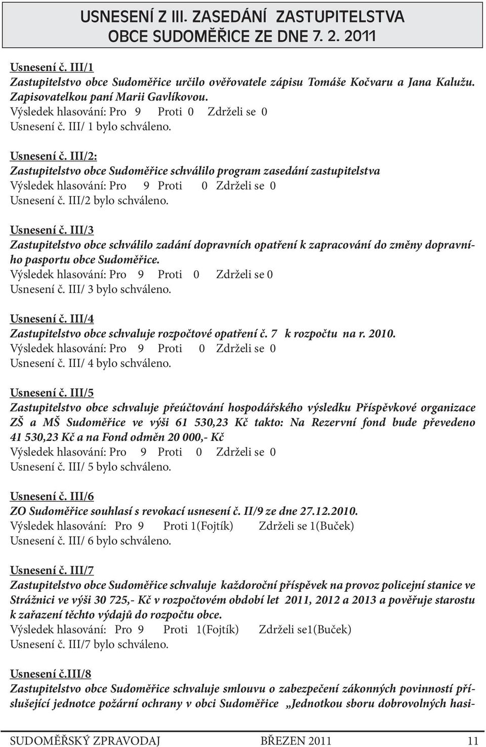 III/ 1 bylo schváleno. Usnesení č. III/2: Zastupitelstvo obce Sudoměřice schválilo program zasedání zastupitelstva Výsledek hlasování: Pro 9 Proti 0 Zdrželi se 0 Usnesení č. III/2 bylo schváleno.