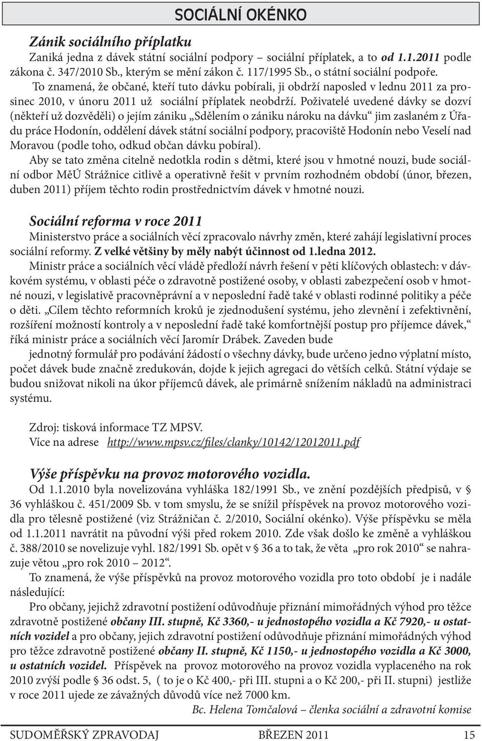 Poživatelé uvedené dávky se dozví (někteří už dozvěděli) o jejím zániku Sdělením o zániku nároku na dávku jim zaslaném z Úřadu práce Hodonín, oddělení dávek státní sociální podpory, pracoviště