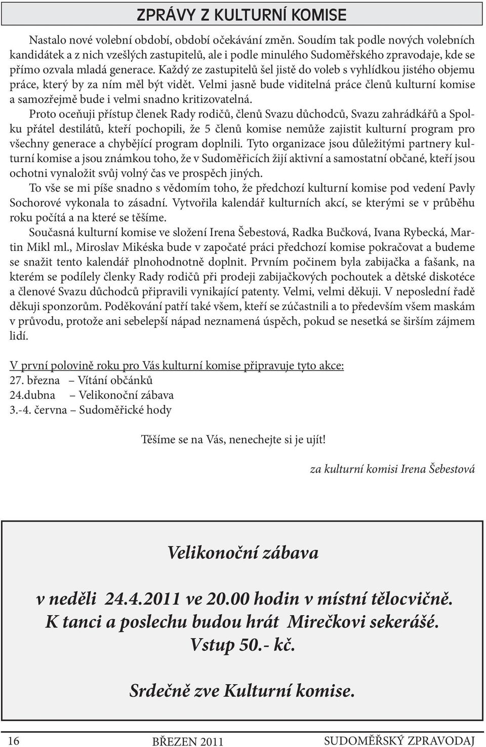Každý ze zastupitelů šel jistě do voleb s vyhlídkou jistého objemu práce, který by za ním měl být vidět.