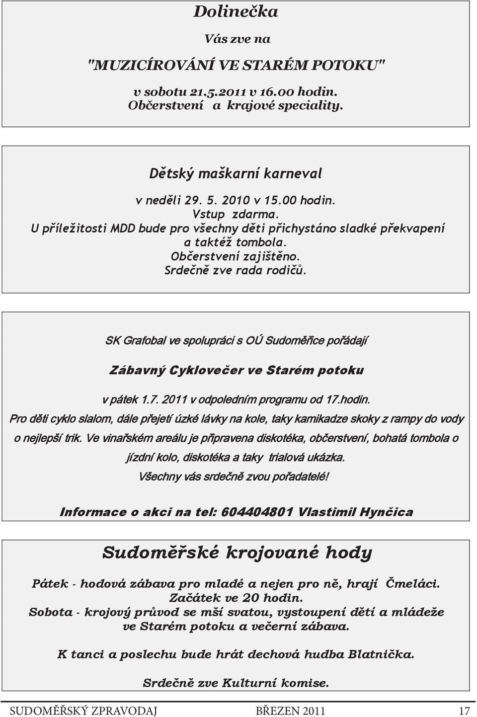 Zábavný Cyklove er ve Starém potoku Informace o akci na tel: 604404801 Vlastimil Hyn ica Sudom ské krojované hody Pátek - hodová zábava pro mladé a nejen pro n, hrají meláci.
