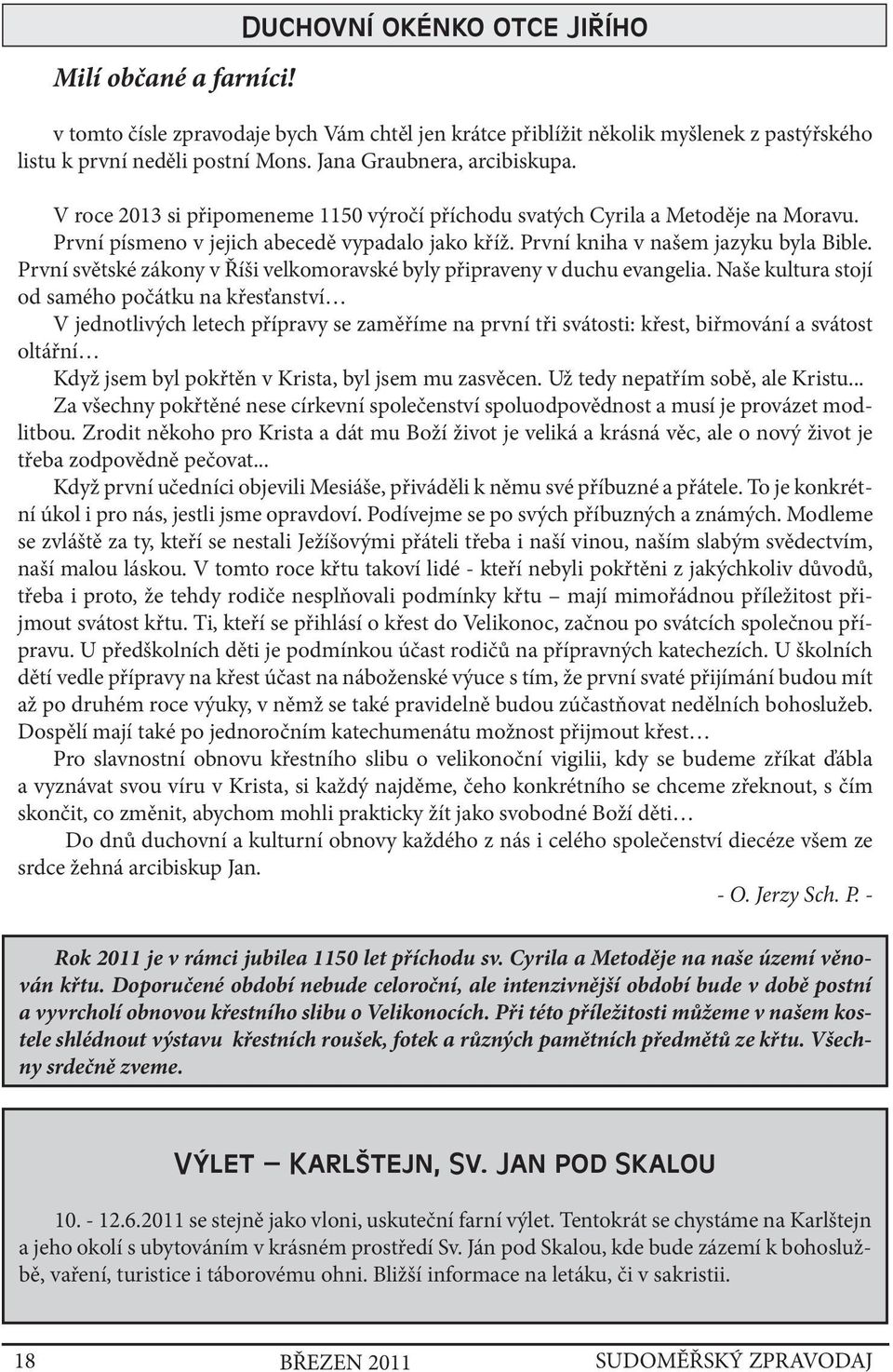 První kniha v našem jazyku byla Bible. První světské zákony v Říši velkomoravské byly připraveny v duchu evangelia.