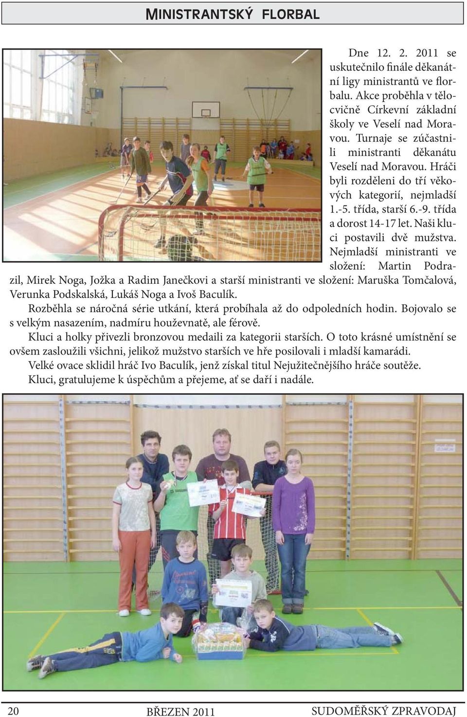 Naši kluci postavili dvě mužstva.