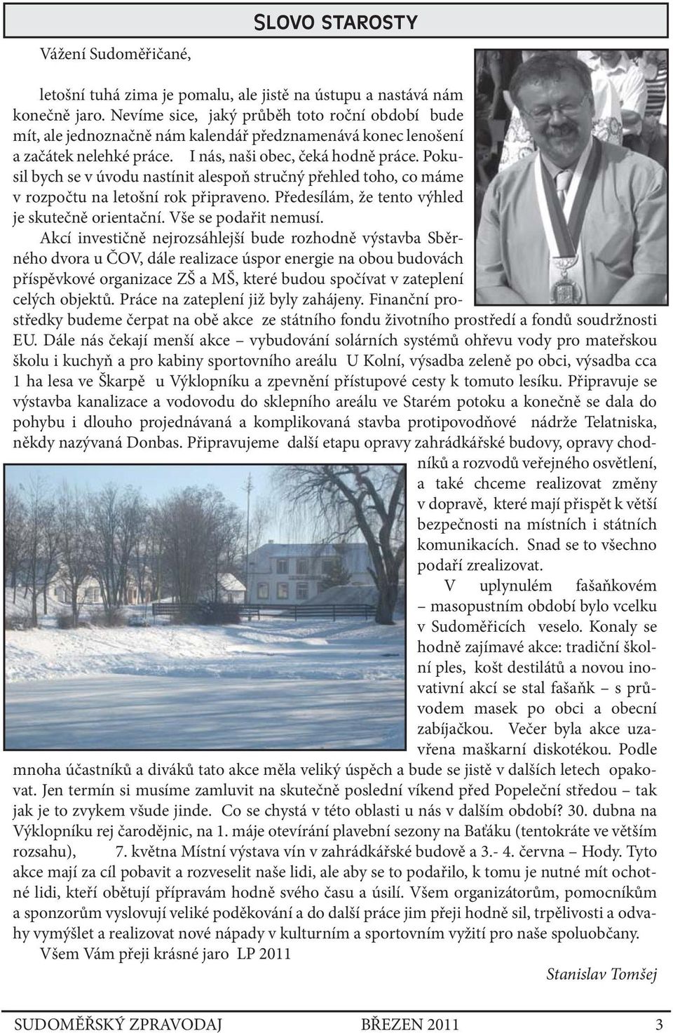 Pokusil bych se v úvodu nastínit alespoň stručný přehled toho, co máme v rozpočtu na letošní rok připraveno. Předesílám, že tento výhled je skutečně orientační. Vše se podařit nemusí.