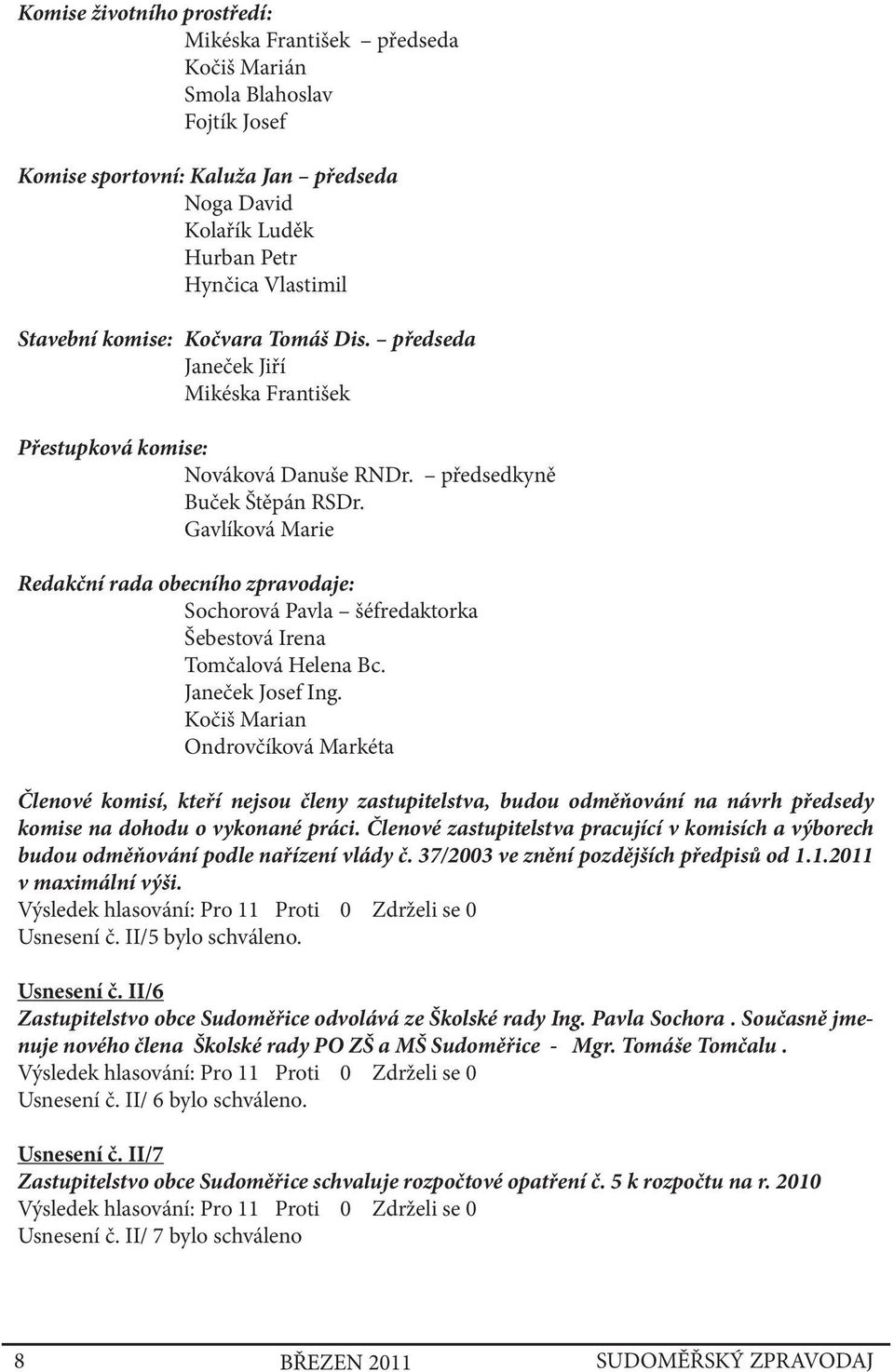 Gavlíková Marie Redakční rada obecního zpravodaje: Sochorová Pavla šéfredaktorka Šebestová Irena Tomčalová Helena Bc. Janeček Josef Ing.