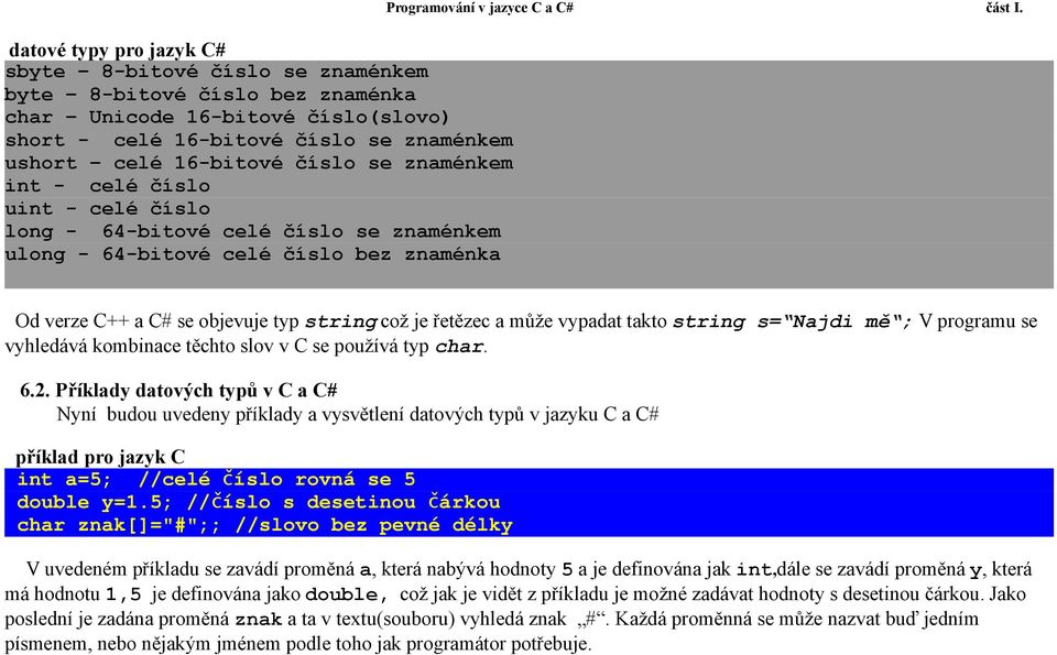 Od verze C++ a C# se objevuje typ string což je řetězec a může vypadat takto string s= Najdi mě ; V programu se vyhledává kombinace těchto slov v C se používá typ char. 6.2.